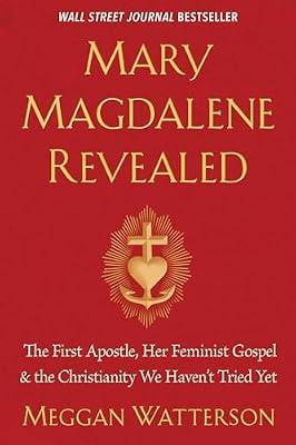 MARY MAGDALENE REVEALED: The First Apostle, Her Feminist Gospel & the Christianity We Haven't Tried Yet by Watterson, Meggan | Paperback | Body