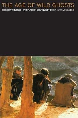 The Age of Wild Ghosts: Memory, Violence, and Place in Southwest China by Mueggler, Erik | Paperback | Social Science