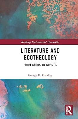 Literature and Ecotheology: From Chaos to Cosmos (Routledge Environmental Humanities) by Handley, George B. | Hardcover | Nature