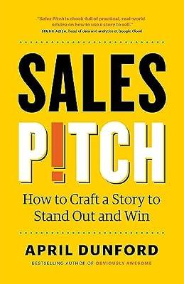 Sales Pitch: How to Craft a Story to Stand Out and Win by Dunford, April | Paperback | Business & Economics