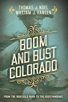 Boom and Bust Colorado: From the 1859 Gold Rush to the 2020 Pandemic by Noel, Thomas J.; Hansen, William J. | Paperback | History