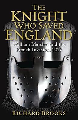 The Knight Who Saved England: William Marshal and the French Invasion, 1217 (General Military) by Brooks, Richard | Paperback | History