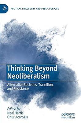 Thinking Beyond Neoliberalism: Alternative Societies, Transition, and Resistance (Political Philosophy and Public Purpose) | Hardcover | Political Science