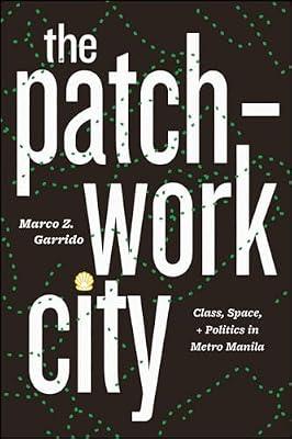 The Patchwork City – Class, Space, and Politics in Metro Manila by Garrido, Marco Z. | Paperback | Urban Communities