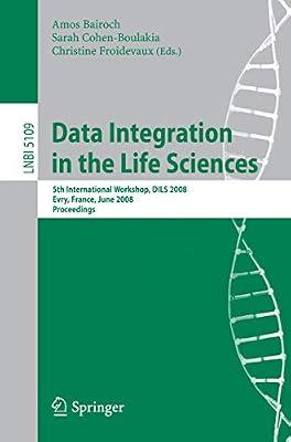 DATA INTEGRATION IN THE LIFE SCIENCES: 5TH INTERNATIONAL WORKSHOP, DILS 2008, EVRY, FRANCE, JUNE 25-27, 2008, PROCEEDINGS: 5109 (Lecture Notes in Bioinformatics) | Paperback | Medicine: General Issues