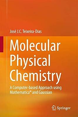 Molecular Physical Chemistry: A Computer-based Approach Using Mathematica and Gaussian by Teixeira-Dias, Jose J. C. | Hardcover | Science