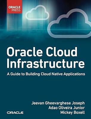 Oracle Cloud Infrastructure: A Guide to Building Cloud Native Applications by Joseph, Jeevan Gheevarghese; Oliveira, Adao, Jr.; Boxell, Mickey | Paperback | Computers