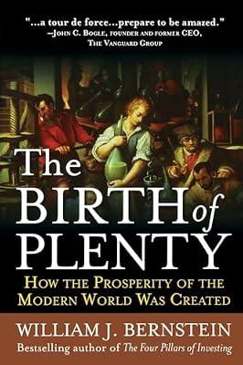 The Birth of Plenty: How the Prosperity of the Modern Work Was Created by Bernstein, William J. | Paperback | Business & Economics