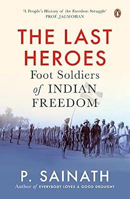 The Last Heroes: Foot Soldiers of Indian Freedom by Sainath, P | Paperback | True Stories Of Heroism