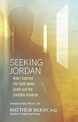 Seeking Jordan: How I Learned the Truth about Death and the Invisible Universe by McKay Ph.D., Matthew | Hardcover | Body