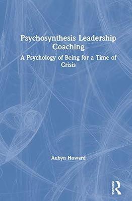 Psychosynthesis Leadership Coaching: A Psychology of Being for a Time of Crisis by Howard, Aubyn | Hardcover | Medical