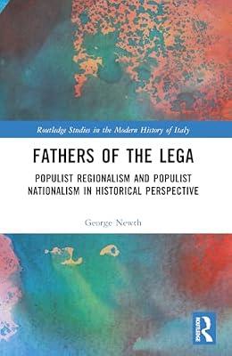 Fathers of the Lega: Populist Regionalism and Populist Nationalism in Historical Perspective (Routledge Studies in the Modern History of Italy) by Newth, George | Paperback | History