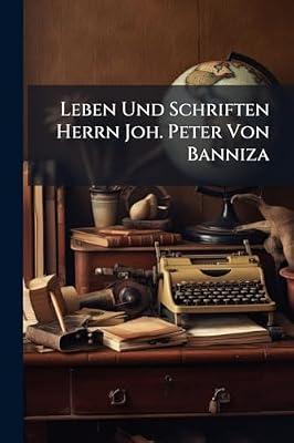 Leben Und Schriften Herrn Joh. Peter Von Banniza... by Anonymous | Paperback | History