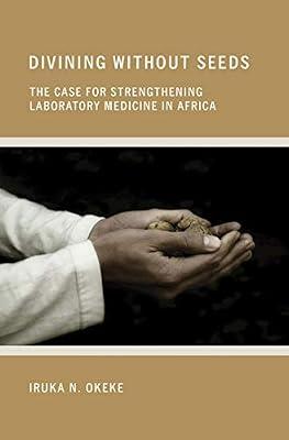 Divining Without Seeds: The Case for Strengthening Laboratory Medicine in Africa (The Culture and Politics of Health Care Work) by Okeke, Iruka N. | Hardcover | Medical
