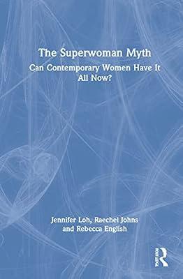 The Superwoman Myth: Can Contemporary Women Have It All Now? by English, Rebecca; Johns, Raechel; Loh, Jennifer | Hardcover | Business & Economics
