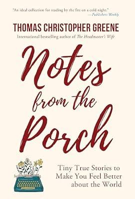 Notes from the Porch: Tiny True Stories to Make You Feel Better about the World by Greene, Thomas Christopher | Hardcover | Literary Collections
