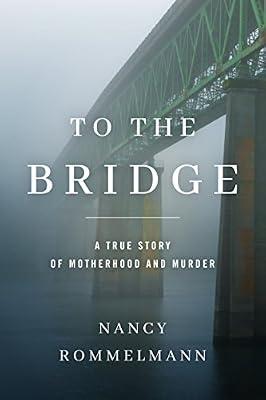 To the Bridge: A True Story of Motherhood and Murder by Rommelmann, Nancy | Paperback | True Crime