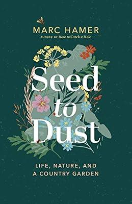 Seed to Dust: Life, Nature, and a Country Garden by Hamer, Marc | Hardcover | Biography & Autobiography