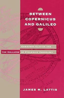 Between Copernicus and Galileo: Christoph Clavius and the Collapse of Ptolemaic Cosmology by Lattis, James M. | Paperback | European History