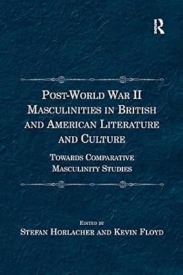 Post-world War II Masculinities in British and American Literature and Culture: Towards Comparative Masculinity Studies by Floyd, Kevin; Horlacher, Stefan | Paperback | Literary Criticism