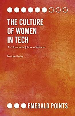 The Culture of Women in Tech: An Unsuitable Job for a Woman (Emerald Points) by Hardey, Mariann | Paperback | Business & Economics