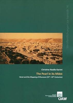 The Pearl in Its Midst: Herat and the Mapping of Khurasan 15th-19th Centuries (Osterreichische Akademie Der Wissenschaften: Veroffentlichungen Zur Iranistik, 74) by Noelle-Karimi, Christine | Paperback | History