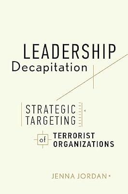 Leadership Decapitation: Strategic Targeting of Terrorist Organizations (Studies in Violence and Terrorism) by Jordan, Jenna | Hardcover | Terrorism