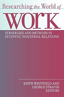Researching the World of Work: Strategies and Methods in Studying Industrial Relations | Hardcover | Political Science