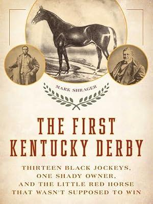First Kentucky Derby: Thirteen Black Jockeys, One Shady Owner, and the Little Red Horse That Wasn't Supposed to Win by Shrager, Mark | Hardcover | Horse Racing