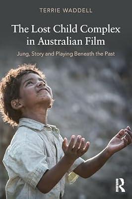 The Lost Child Complex in Australian Film: Jung, Story and Playing Beneath the Past by Waddell, Terrie | Paperback | Psychotherapy