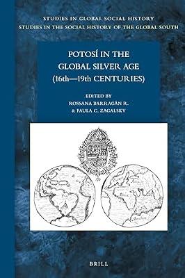 Potosí in the Global Silver Age 16th-19th Centuries: 49 (Studies in Global Social History / Studies in the Social History of the Global South, 49-3) | Hardcover | History