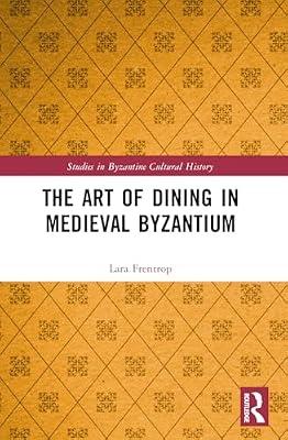 The Art of Dining in Medieval Byzantium (Studies in Byzantine Cultural History) by Frentrop, Lara | Paperback | History