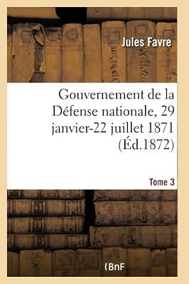Gouvernement de la Dfense Nationale, 29 Janvier-22 Juillet 1871 by Favre-J | Paperback | European History