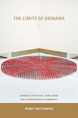 The Limits of Okinawa: Japanese Capitalism, Living Labor, and Theorizations of Community (Asia-Pacific: Culture, Politics, and Society) by Matsumura, Wendy | Hardcover | Cultural Studies