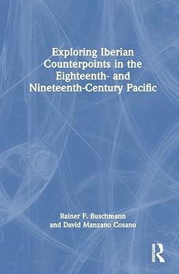 Exploring Iberian Counterpoints in the Eighteenth- and Nineteenth-Century Pacific by Manzano Cosano, David; Buschmann, Rainer F. | Hardcover | Regional