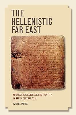The Hellenistic Far East: Archaeology, Language, and Identity in Greek Central Asia by Mairs, Rachel | Hardcover | History