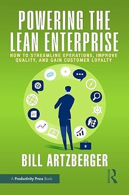 Powering the Lean Enterprise: How to Streamline Operations, Improve Quality, and Gain Customer Loyalty by Artzberger, Bill | Paperback | Business & Economics