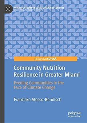 Community Nutrition Resilience in Greater Miami: Feeding Communities in the Face of Climate Change (Palgrave Studies in Climate Resilient Societies) by Alesso-Bendisch, Franziska | Hardcover | The Environment