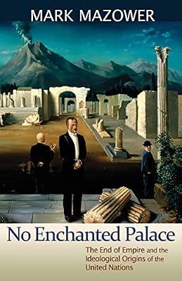 No Enchanted Palace: The End of Empire and the Ideological Origins of the United Nations by Mazower, Mark M. | Paperback | History
