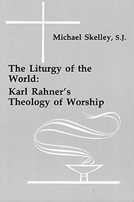 The Liturgy of the World: Karl Rahner's Theology of Worship (Pueblo Books) by Skelley, Michael | Paperback | Roman Catholicism