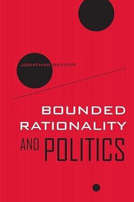 Bounded Rationality and Politics: Volume 6: 06 (The Aaron Wildavsky Forum for Public Policy) by Bendor, Jonathan | Paperback | Political Science