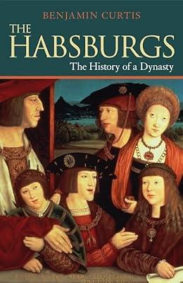 The Habsburgs: The History of a Dynasty by Curtis, Benjamin | Hardcover | History