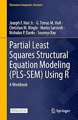 Partial Least Squares Structural Equation Modeling Pls-sem Using R: A Workbook (Classroom Companion: Business) by Sarstedt, Marko; Hult, G. Tomas M.; Hair, Joseph F., Jr.; Ringle, Christian M.; Danks, Nicholas P. | Hardcover | Business & Economics