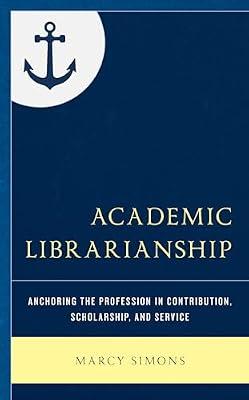 Academic Librarianship: Anchoring the Profession in Contribution, Scholarship, and Service (Beta Phi Mu Scholars Series) by Simons, Marcy | Hardcover | Academic & Specialist Libraries