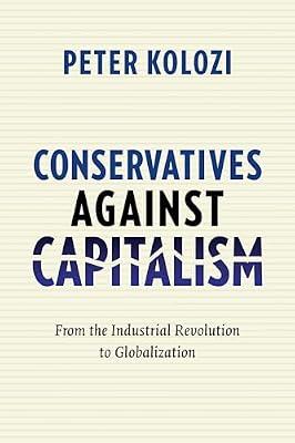 Conservatives Against Capitalism: From the Industrial Revolution to Globalization by Kolozi, Peter | Hardcover | History