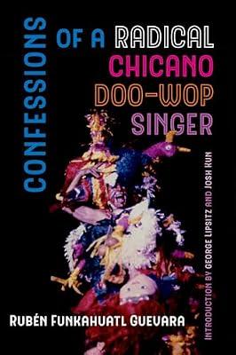 Confessions of a Radical Chicano Doo–Wop Singer: Volume 51 (American Crossroads) by Guevara, Rubén Funkahuat; Lipsitz, George; Kun, Josh | Paperback | Autobiography: Arts & Entertainment