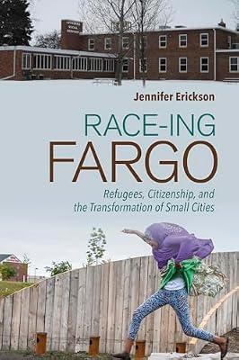 Race-ing Fargo: Refugees, Citizenship, and the Transformation of Small Cities by Erickson, Jennifer | Paperback | North Dakota