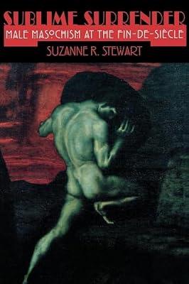 Sublime Surrender: Male Masochism at the Fin-De-Siecle (Cornell Studies in the History of Psychiatry) by Stewart, Suzanne R. | Hardcover | Social Science