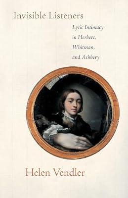 Invisible Listeners: Lyric Intimacy in Herbert, Whitman, and Ashbery by Vendler, Helen | Paperback | Literary Criticism
