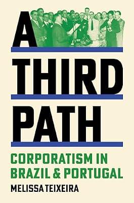 A Third Path: Corporatism in Brazil and Portugal: 4 (Histories of Economic Life, 4) by Teixeira, Melissa | Hardcover | History